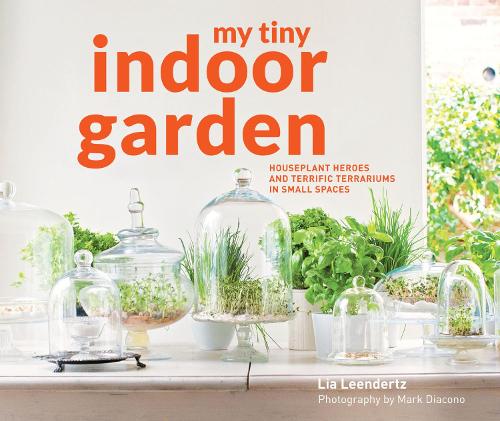 Паперова книга «My Tiny Indoor Garden: Houseplant heroes and terrific terrariums in small spaces», авторів Ліа Ліндертц, Марк Діаконо - фото №1