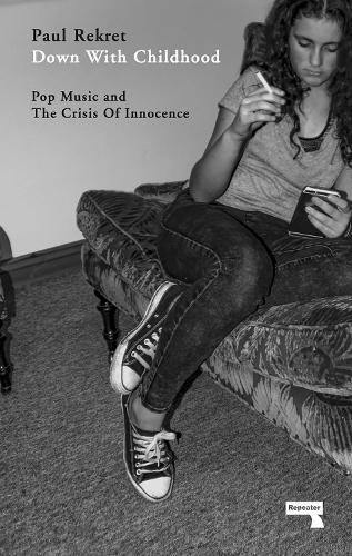 Бумажная книга «Down with Childhood: Pop Music and the Crisis of Innocence», автор Пол Рекрет - фото №1