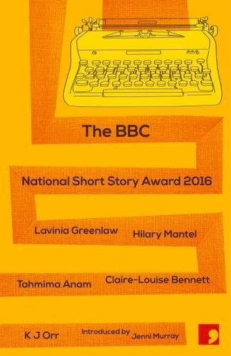 Паперова книга «The BBC National Short Story Award 2016», авторів Гіларі Мантел, K. К. Д. Орр, Лавінія Грінлоу, Тахміма Анам - фото №1