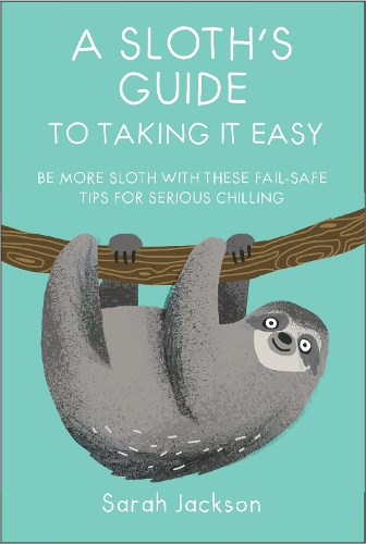 Бумажная книга «A Sloth's Guide to Taking It Easy: Be More Sloth with These Fail-Safe Tips for Serious Chilling», автор Сара Джексон - фото №1