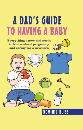 Бумажная книга «A Dad's Guide to Having a Baby: Everything a New Dad Needs to Know About Pregnancy and Caring for a Newborn», автор Доминик Блисс - фото №1
