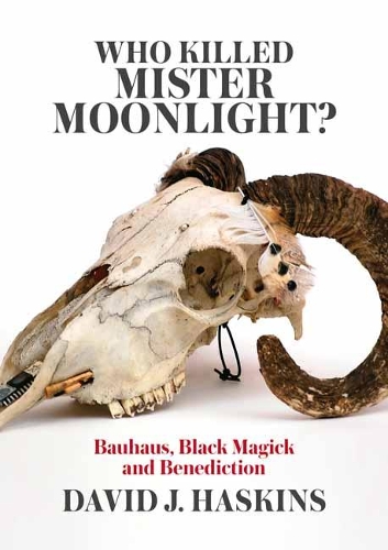 Паперова книга «Who Killed Mister Moonlight: Bauhaus, Black Magick and Benediction», автор Девід Дж. Хаскінс - фото №1