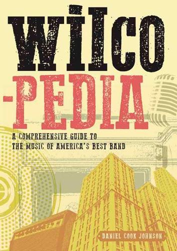Паперова книга «Wilcopedia: A Comprehensive Guide To The Music Of America’s Best Band», автор Деніел Кук Джонсон - фото №1