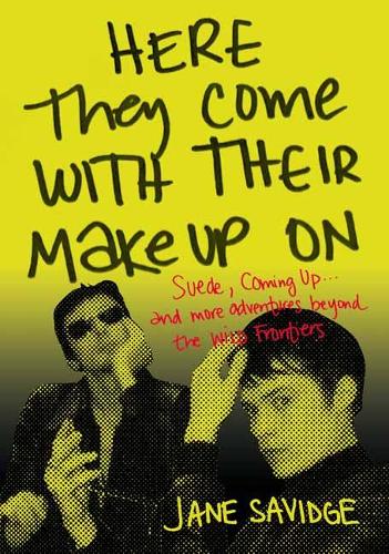 Бумажная книга «Here They Come With Their Make-Up On: Suede, Coming Up . . . And More Adventures Beyond The Wild Frontiers», автор Джейн Сэвидж - фото №1