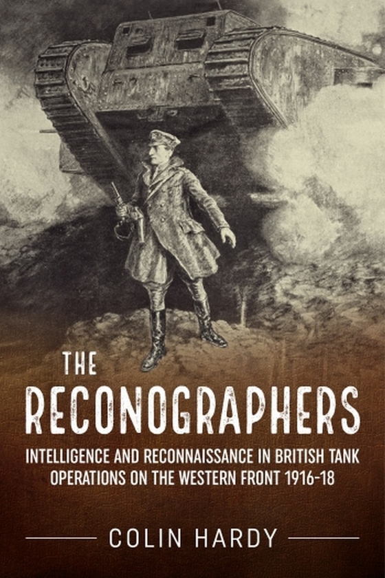 Бумажная книга «The Reconographers. Intelligence And Reconnaissance in British Tank Operations on the Western Front 1916-18», автор Колин Харди - фото №1