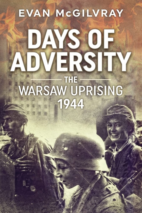[object Object] «Days of Adversity. The Warsaw Uprising 1944», автор Эван МакГилврей - фото №1