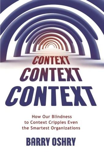 Паперова книга «Context, Context, Context: How Our Blindness to Context Cripples Even the Smartest Organizations», автор Баррі Ошрі - фото №1