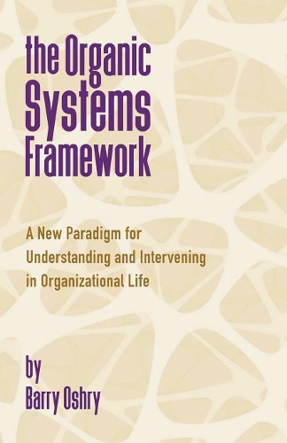 Паперова книга «The Organic Systems Framework: A New Paradigm for Understanding and Intervening in Organizational Life», автор Баррі Ошрі - фото №1
