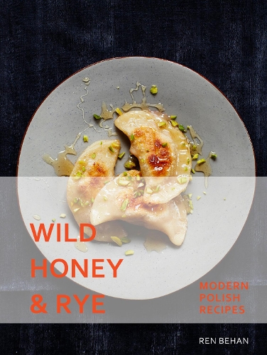 Паперова книга «Wild Honey and Rye: Modern Polish Recipes», автор Рен Бехан - фото №1