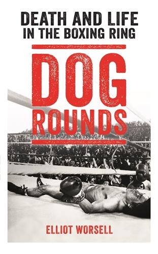 Паперова книга «Dog Rounds: Death and Life in the Boxing Ring», автор Еліот Ворсел - фото №1
