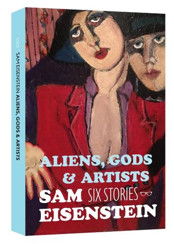 Бумажная книга «Aliens, Gods & Artists: Six Stories», автор Сэм Эйзенштейн - фото №1