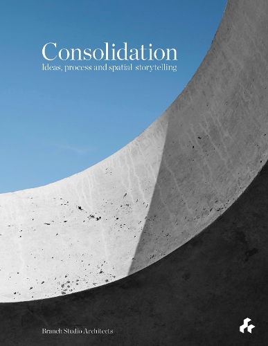 Паперова книга «Consolidation: Ideas, Process and Spatial Storytelling: Branch Studio Architects», авторів Бред Рей, Ніколас Руссо - фото №1