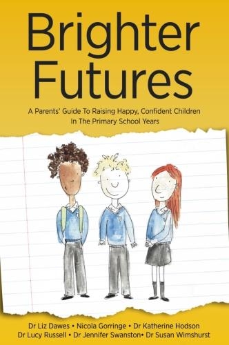 Бумажная книга «Brighter Futures: A Parents' Guide To Raising Happy, Confident Children In The Primary School Years», авторов Дженнифер Суонстон, Кэтрин Ходсон, Лиз Доуз, Люси Рассел, Никола Горринг, Сьюзен Уимшерст - фото №1