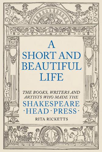 Бумажная книга «A Short and Beautiful Life: The Books, Writers and Artists who made the Shakespeare Head Press», автор Рита Рикеттс - фото №1