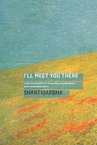 Бумажная книга «I'll Meet You There: A Practical Guide to Empathy, Mindfulness and Communication», автор Дхармачари Шантигарбха - фото №1