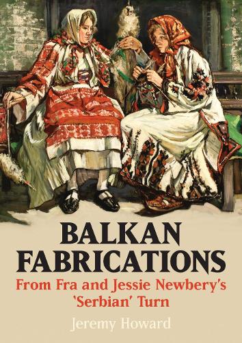 Бумажная книга «Balkan Fabrications: From Fra and Jessie Newbery's 'Serbian' Turn», автор Джереми Ховард - фото №1