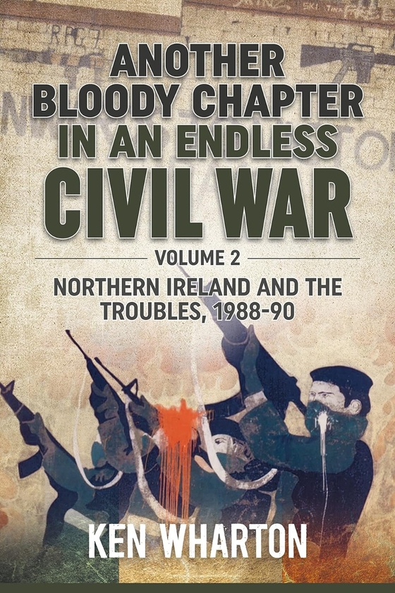 Бумажная книга «Another Bloody Chapter in an Endless Civil War. Volume 2. Northern Ireland and the Troubles 1988-90», автор Кен М. Уортон - фото №1