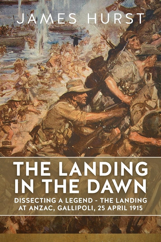 [object Object] «The Landing in the Dawn. Dissecting a Legend - The Landing at ANZAC, Gallipoli, 25 April 1915», автор Джеймс Херст - фото №1