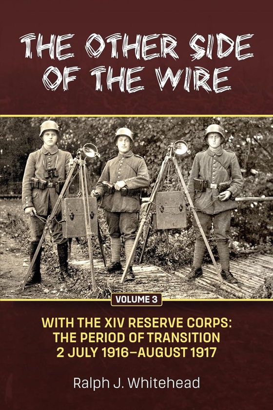 [object Object] «The Other Side of the Wire. Volume 3. With The XIV Reserve Corps: The Period of Transition 2 July 1916-August 1917», автор Ральф Дж. Уайтхед - фото №1