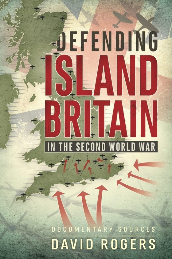 [object Object] «Defending Island Britain in the Second World War. Documentary Sources», автор Дэвид Роджерс - фото №1