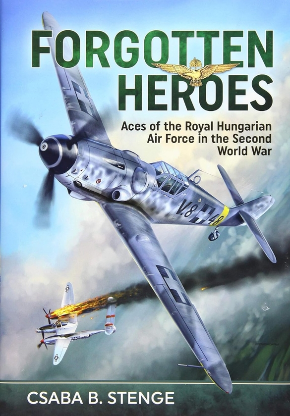 Бумажная книга «Forgotten Heroes. Aces of the Royal Hungarian Air Force in the Second World War», автор Чаба Б. Стенге - фото №1