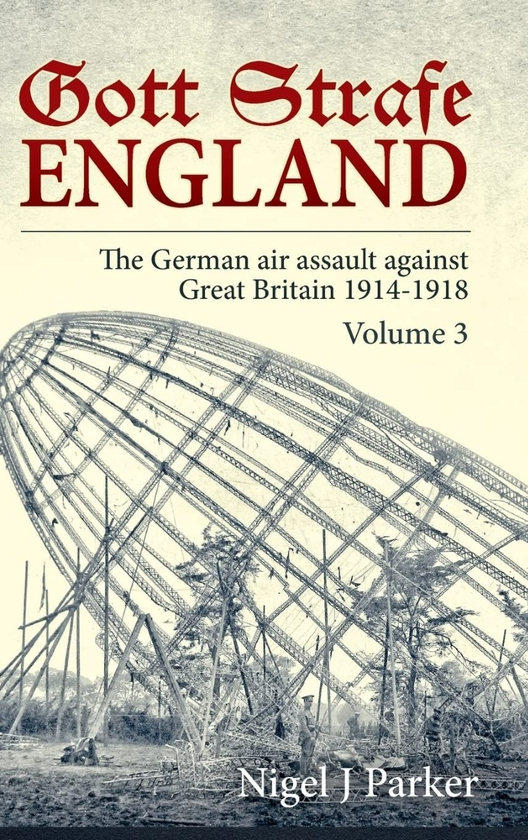 Паперова книга «Gott Strafe England. The German Air Assault against Great Britain 1914-1918. Volume 3», автор Найджел Дж Паркер - фото №1