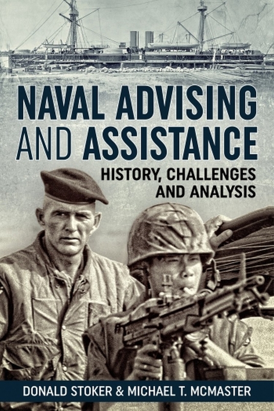 Паперова книга «Naval Advising and Assistance. History, Challenges and Analysis», авторів Майкл Т. Макмайстер, Дональд Дж. Стокер - фото №1