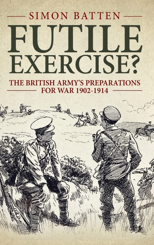 Паперова книга «Futile Exercise? The British Army's Preparations for War 1902-1914», автор Саймон Баттен - фото №1