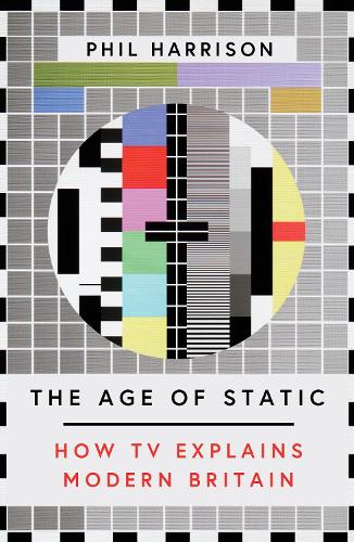 Паперова книга «The Age of Static: How TV Explains Modern Britain», автор Філ Гаррісон - фото №1