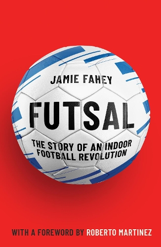 Бумажная книга «Futsal: The Story of An Indoor Football Revolution», автор Джейми Фейхи - фото №1