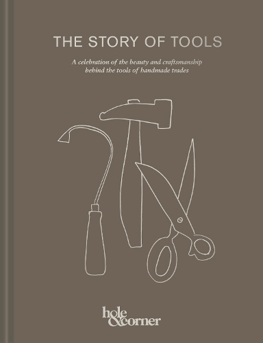 Бумажная книга «The Story of Tools: A Celebration of the Beauty and Craftsmanship Behind the Tools of Handmade Trades», автор Hole & Corner - фото №1