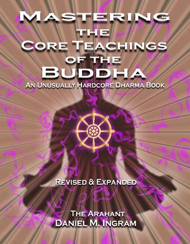 Бумажная книга «Mastering the Core Teachings of the Buddha: An Unusually Hardcore Dharma Book - Revised and Expanded Edition», автор Дэниел Ингрэм - фото №1