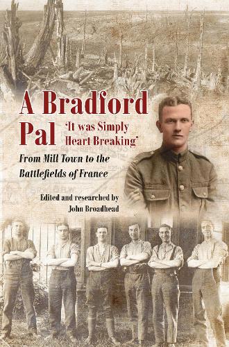 Бумажная книга «A Bradford Pal: ‘It was Simply Heart Breaking’ – From Mill Town to the Battlefields of France», автор Джон Бродхед - фото №1