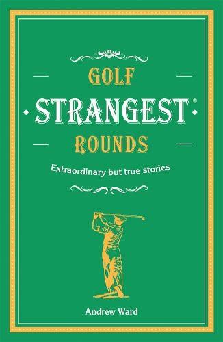 Бумажная книга «Golf's Strangest Rounds: Extraordinary but true stories from over a century of golf», автор Эндрю Уорд - фото №1