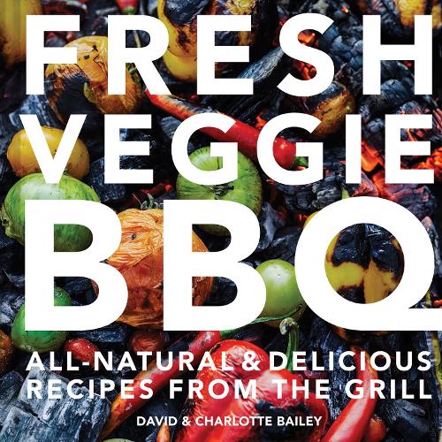 Паперова книга «Fresh Veggie BBQ: All-Natural & Delicious Recipes from the Grill», авторів Шарлотта Бейлі, Девід Бейлі - фото №1