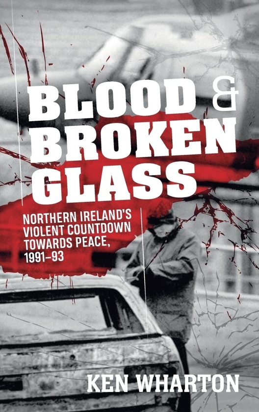 Бумажная книга «Blood and Broken Glass. Northern Ireland's Violent Countdown towards Peace 1991-1993», автор Кен М. Уортон - фото №1