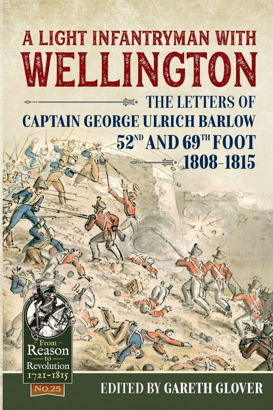 Бумажная книга «A Light Infantryman with Wellington. The Letters of Captain George Ulrich Barlow 52nd and 69th Foot 1808-15» - фото №1