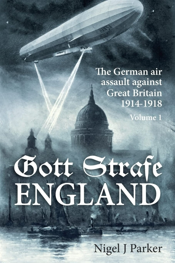Бумажная книга «Gott Strafe England. The German Air Assault against Great Britain 1914-1918. Volume 1», автор Найджел Дж Паркер - фото №1