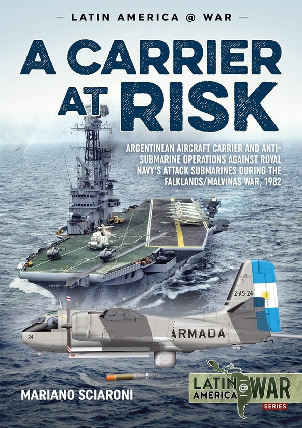 Бумажная книга «A Carrier at Risk. Argentine Aircraft Carrier and Anti-Submarine Operations Against the Royal Navy's Attack Submarines During the Falklands/Malvinas War 1982», автор Мариано Шарони - фото №1