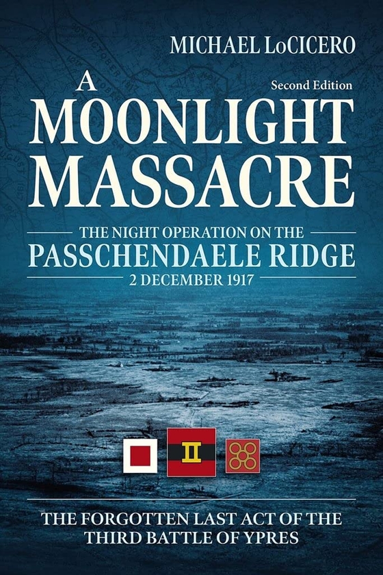Бумажная книга «A Moonlight Massacre. The Night Operation on the Passchendaele Ridge, 2 December 1917. The Forgotten Last Act of the Third Battle of Ypres», автор Майкл ЛоЦицерон - фото №1