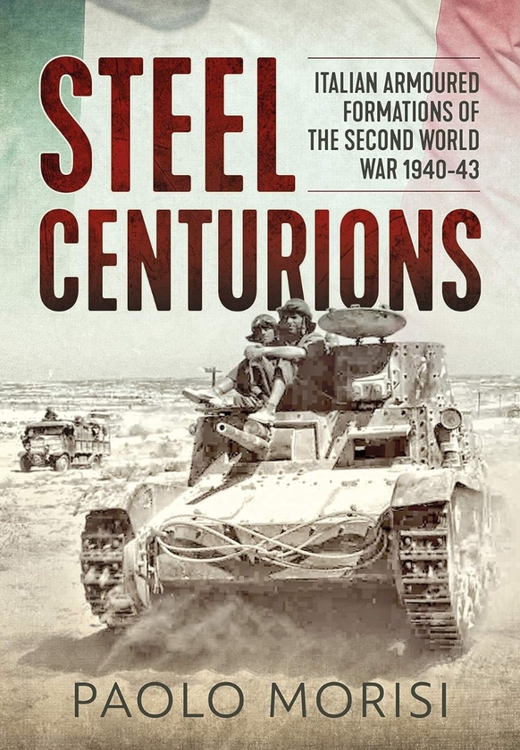 Бумажная книга «Steel Centurions. Italian Armoured Formations of the Second World War 1940-43», автор Паоло Мориси - фото №1
