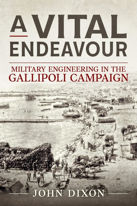 Бумажная книга «A Vital Endeavour. Military Engineering in the Gallipoli Campaign», автор Джон Диксон - фото №1
