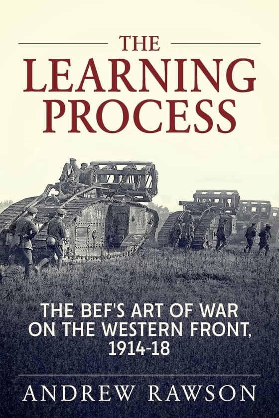 Бумажная книга «The Learning Process. The BEFs Art of War on the Western Front, 1914-18», автор Эндрю Роусон - фото №1