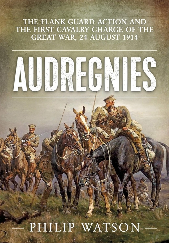 Бумажная книга «Audregnies. The Flank Guard Action and the First Cavalry Charge of the Great War, 24 August 1914», автор Филип Уотсон - фото №1