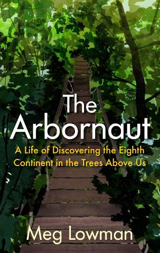 Паперова книга «The Arbornaut: A Life Discovering the Eighth Continent in the Trees Above Us», автор Мег Лоумен - фото №1