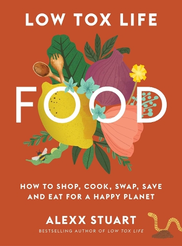Бумажная книга «Low Tox Life Food: How to shop, cook, swap, save and eat for a happy planet», автор Алекс Стюарт - фото №1