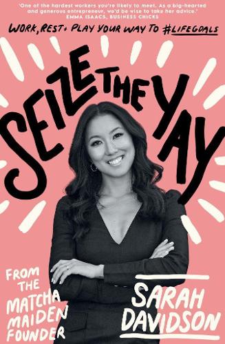 Паперова книга «Seize The Yay: Work, rest and play your way to #lifegoals, from Matcha Maiden Founder Sarah Davidson», автор Сара Холловей - фото №1