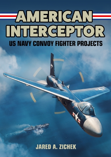 Паперова книга «American Interceptor: US Navy Convoy Fighter Projects», автор Джаред А. Зічек - фото №1