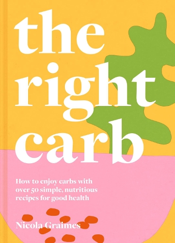 Бумажная книга «The Right Carb: How to Enjoy Carbs with Over 50 Simple, Nutritious Recipes for Good Health», автор Никола Греймс - фото №1