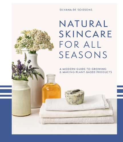 Паперова книга «Natural Skincare For All Seasons: A Modern Guide to Growing & Making Plant-Based Products», автор Сильвана де Соіссонс - фото №1
